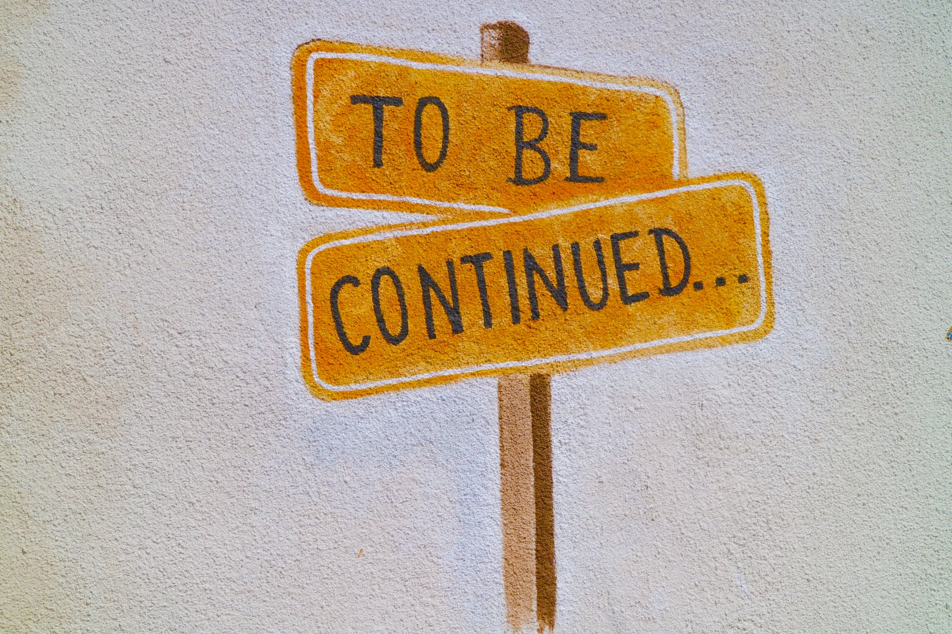 reuben-juarez-C4sxVxcXEQg-unsplash to be continued sign